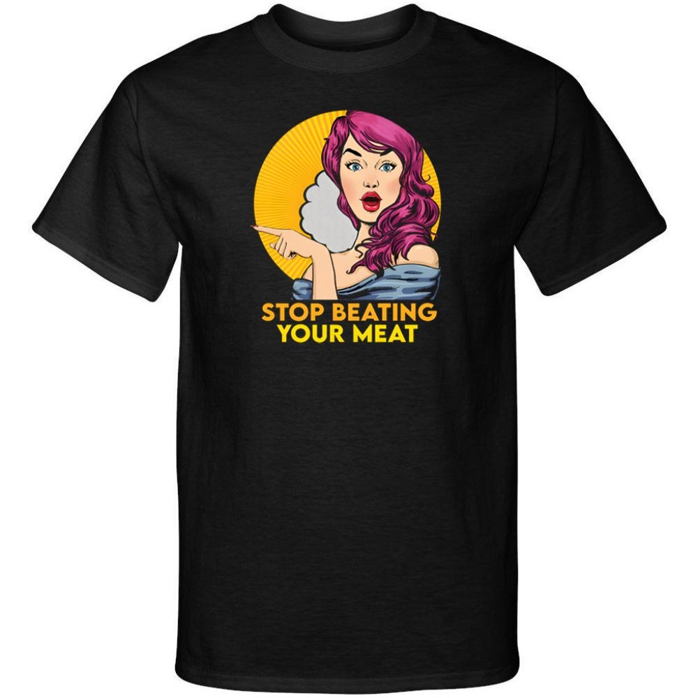Stop Beating Your Meat Adult Humor Funny Graphic Tee Shirt